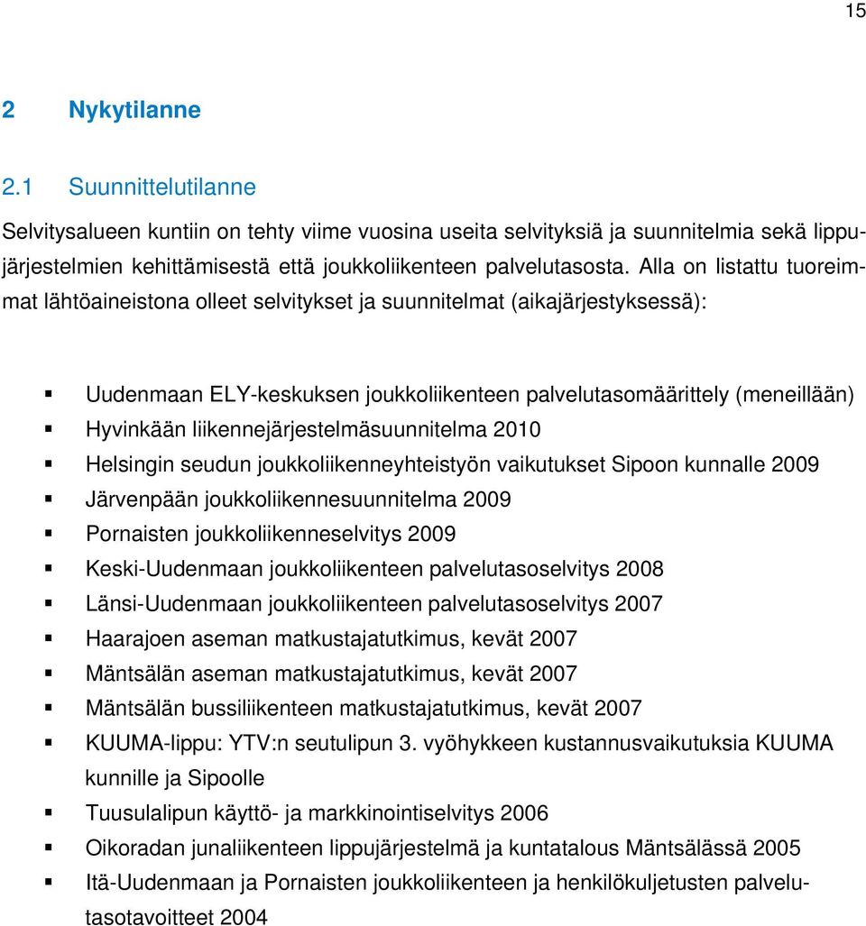 liikennejärjestelmäsuunnitelma 2010 Helsingin seudun joukkoliikenneyhteistyön vaikutukset Sipoon kunnalle 2009 Järvenpään joukkoliikennesuunnitelma 2009 Pornaisten joukkoliikenneselvitys 2009