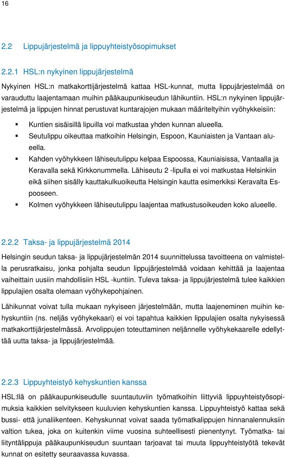 Seutulippu oikeuttaa matkoihin Helsingin, Espoon, Kauniaisten ja Vantaan alueella. Kahden vyöhykkeen lähiseutulippu kelpaa Espoossa, Kauniaisissa, Vantaalla ja Keravalla sekä Kirkkonummella.