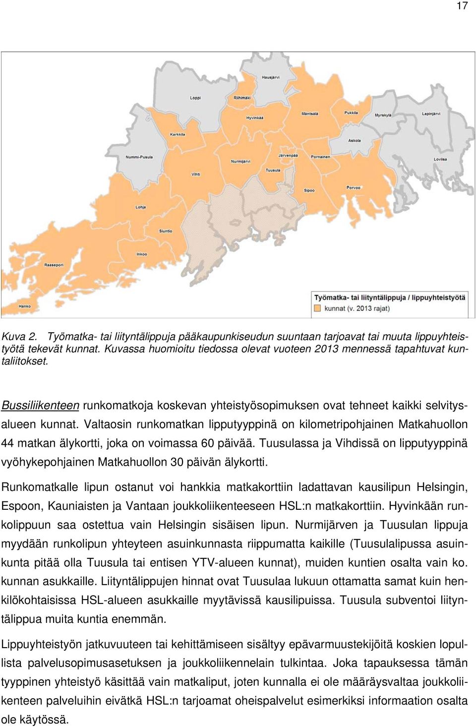 Valtaosin runkomatkan lipputyyppinä on kilometripohjainen Matkahuollon 44 matkan älykortti, joka on voimassa 60 päivää.