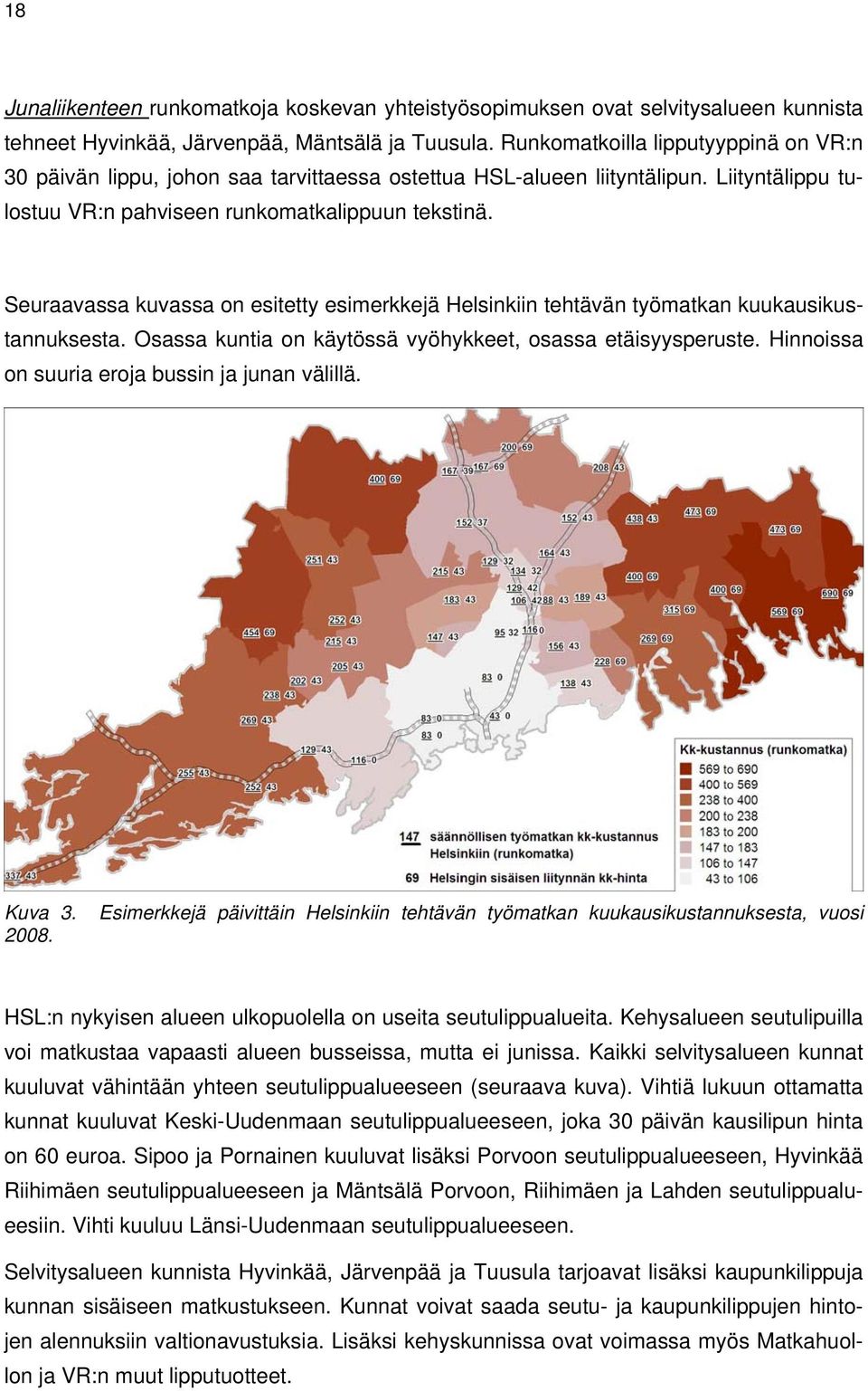 Seuraavassa kuvassa on esitetty esimerkkejä Helsinkiin tehtävän työmatkan kuukausikustannuksesta. Osassa kuntia on käytössä vyöhykkeet, osassa etäisyysperuste.