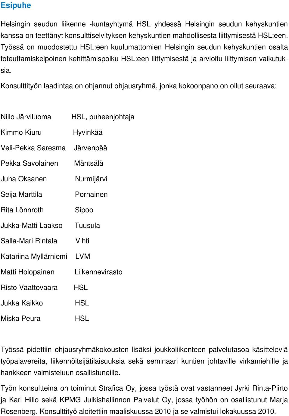 Konsulttityön laadintaa on ohjannut ohjausryhmä, jonka kokoonpano on ollut seuraava: Niilo Järviluoma Kimmo Kiuru Veli-Pekka Saresma Pekka Savolainen Juha Oksanen Seija Marttila Rita Lönnroth