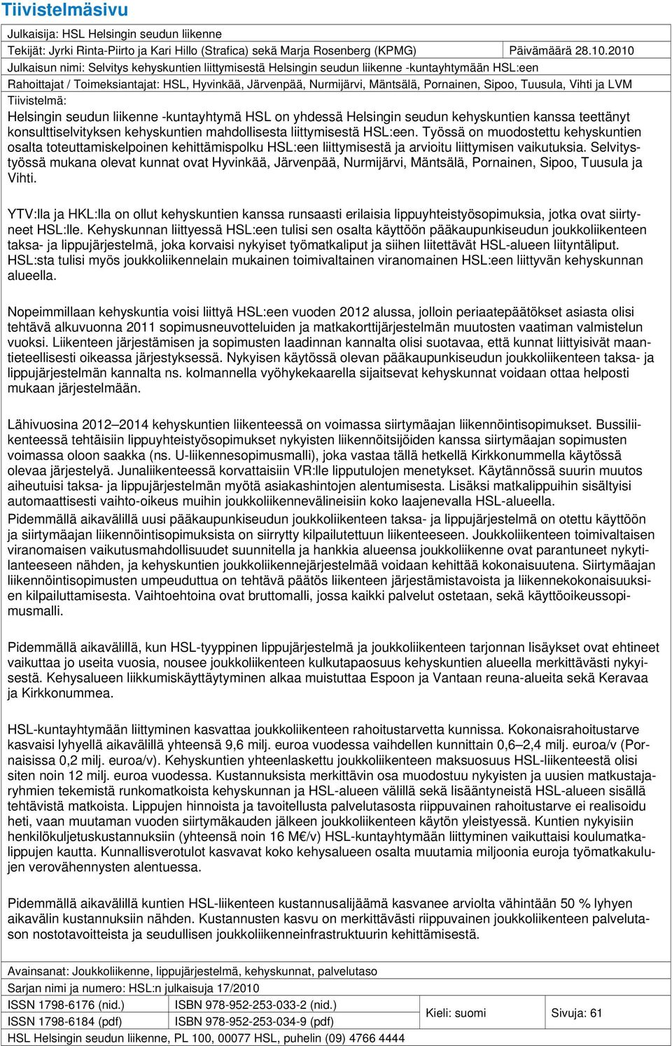 Sipoo, Tuusula, Vihti ja LVM Tiivistelmä: Helsingin seudun liikenne -kuntayhtymä HSL on yhdessä Helsingin seudun kehyskuntien kanssa teettänyt konsulttiselvityksen kehyskuntien mahdollisesta