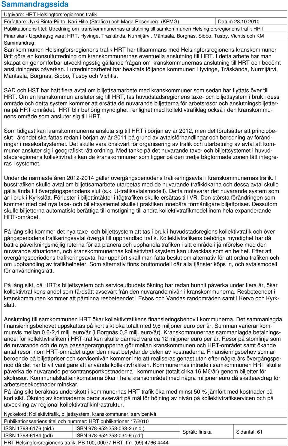 Borgnäs, Sibbo, Tusby, Vichtis och KM Sammandrag: Samkommunen Helsingforsregionens trafik HRT har tillsammans med Helsingforsregionens kranskommuner låtit göra en konsultutredning om kranskommunernas