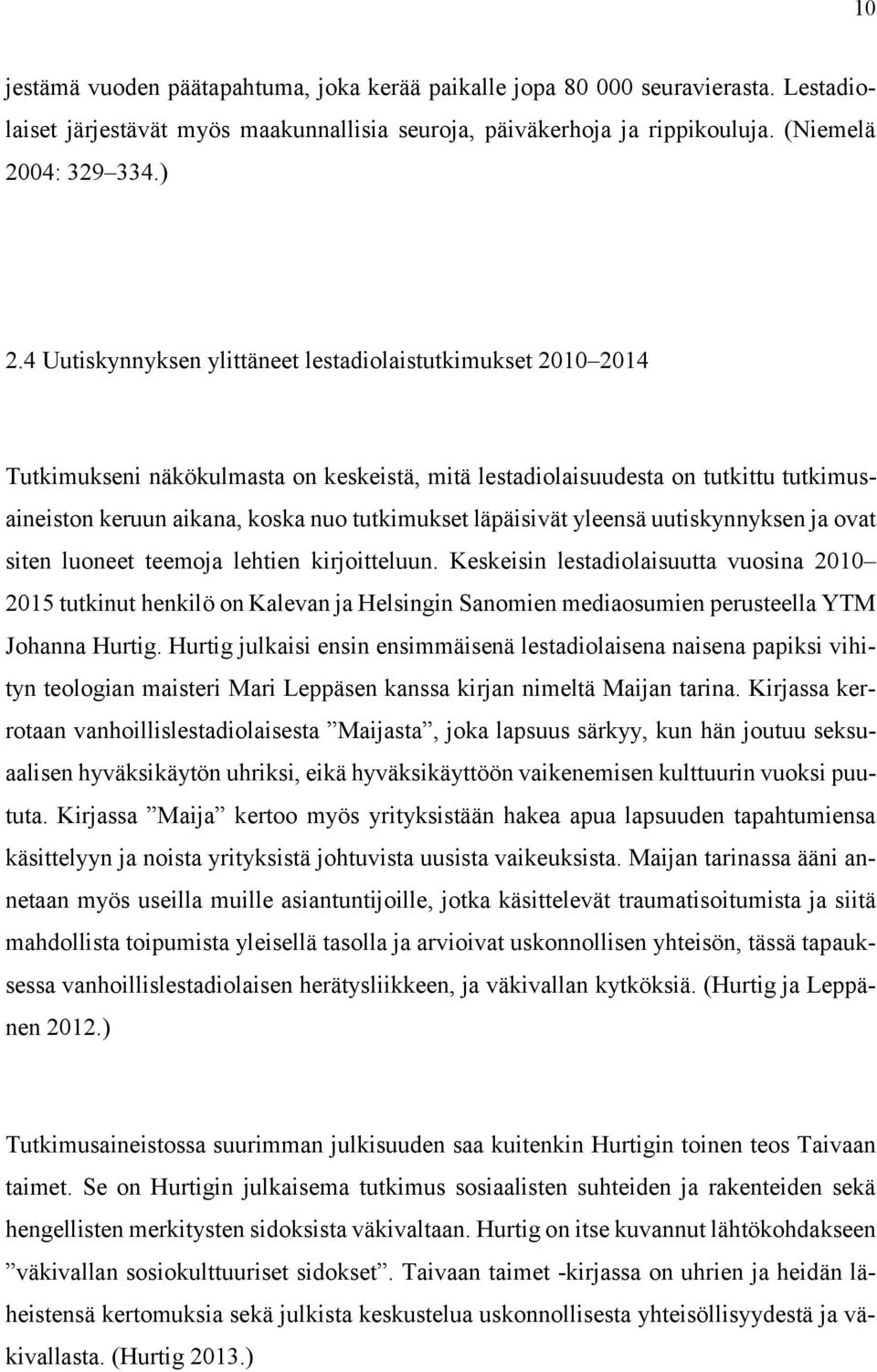 läpäisivät yleensä uutiskynnyksen ja ovat siten luoneet teemoja lehtien kirjoitteluun.