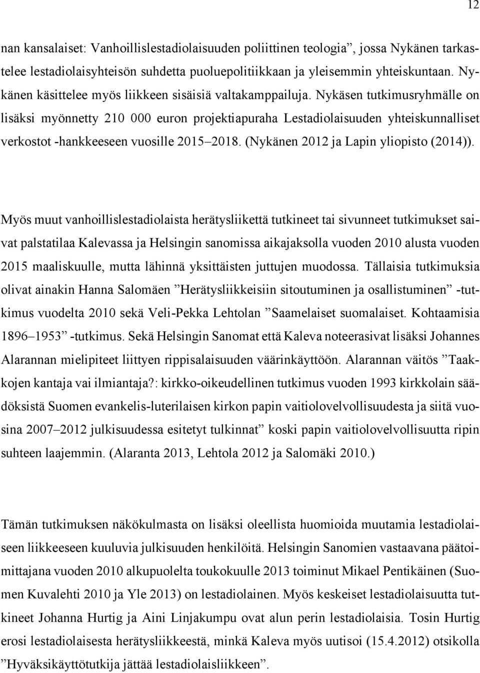 Nykäsen tutkimusryhmälle on lisäksi myönnetty 210 000 euron projektiapuraha Lestadiolaisuuden yhteiskunnalliset verkostot -hankkeeseen vuosille 2015 2018. (Nykänen 2012 ja Lapin yliopisto (2014)).