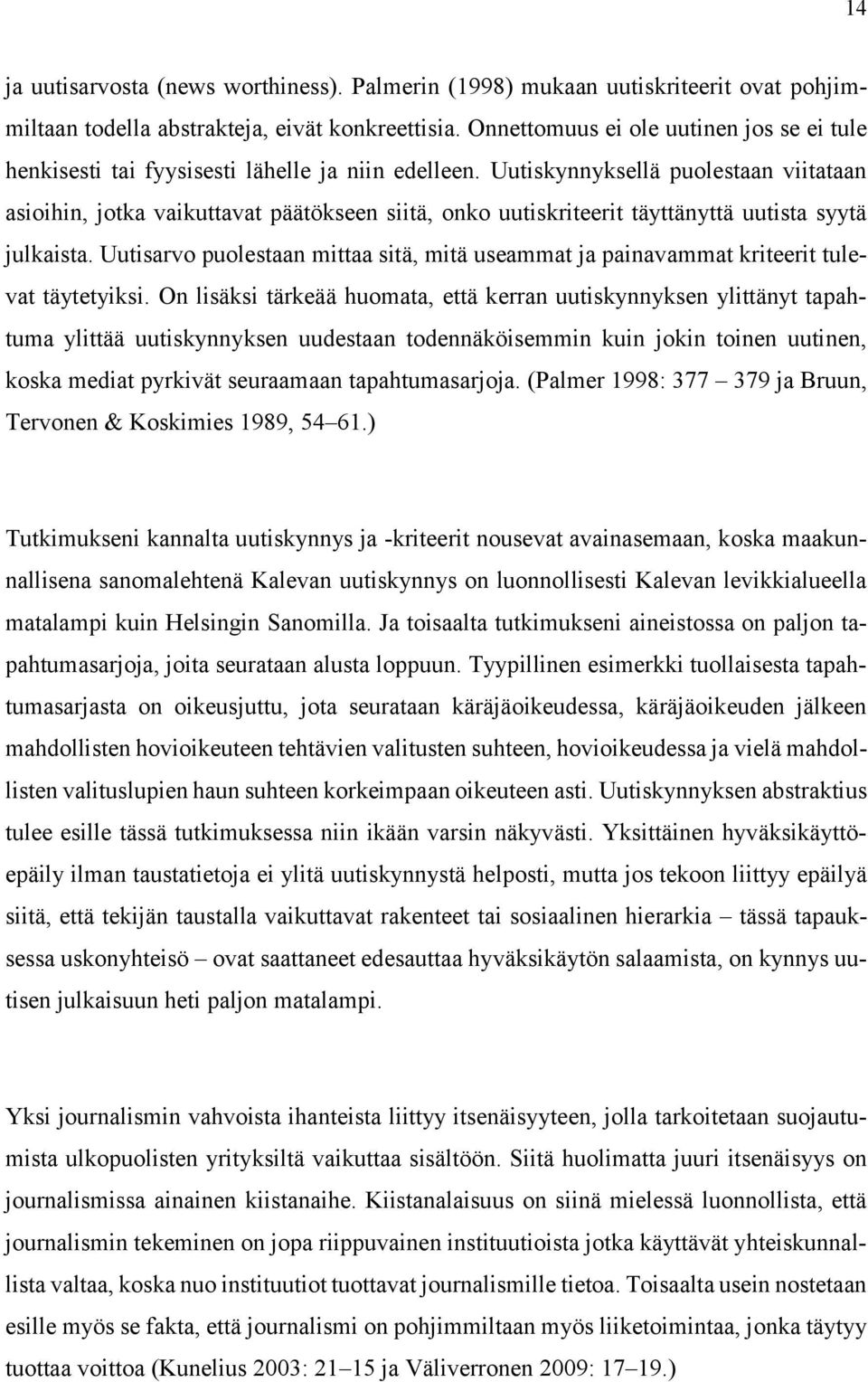 Uutiskynnyksellä puolestaan viitataan asioihin, jotka vaikuttavat päätökseen siitä, onko uutiskriteerit täyttänyttä uutista syytä julkaista.
