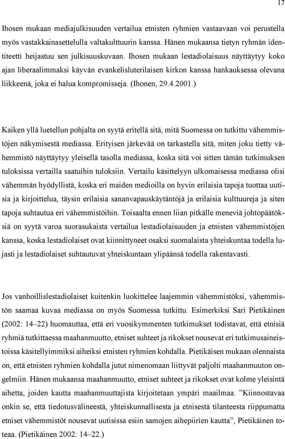 Ihosen mukaan lestadiolaisuus näyttäytyy koko ajan liberaalimmaksi käyvän evankelisluterilaisen kirkon kanssa hankauksessa olevana liikkeenä, joka ei halua kompromisseja. (Ihonen, 29.4.2001.