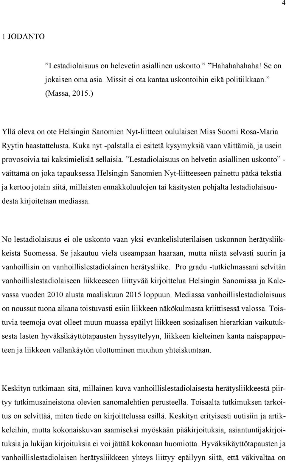 Kuka nyt -palstalla ei esitetä kysymyksiä vaan väittämiä, ja usein provosoivia tai kaksimielisiä sellaisia.