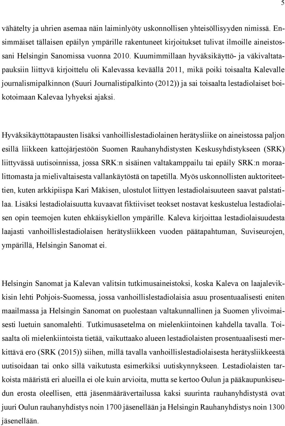 Kuumimmillaan hyväksikäyttö- ja väkivaltatapauksiin liittyvä kirjoittelu oli Kalevassa keväällä 2011, mikä poiki toisaalta Kalevalle journalismipalkinnon (Suuri Journalistipalkinto (2012)) ja sai