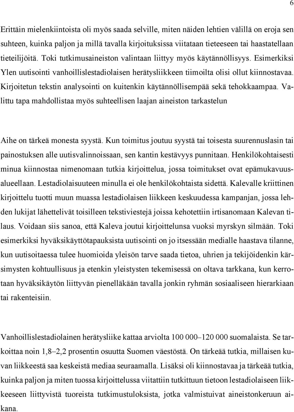 Kirjoitetun tekstin analysointi on kuitenkin käytännöllisempää sekä tehokkaampaa. Valittu tapa mahdollistaa myös suhteellisen laajan aineiston tarkastelun Aihe on tärkeä monesta syystä.