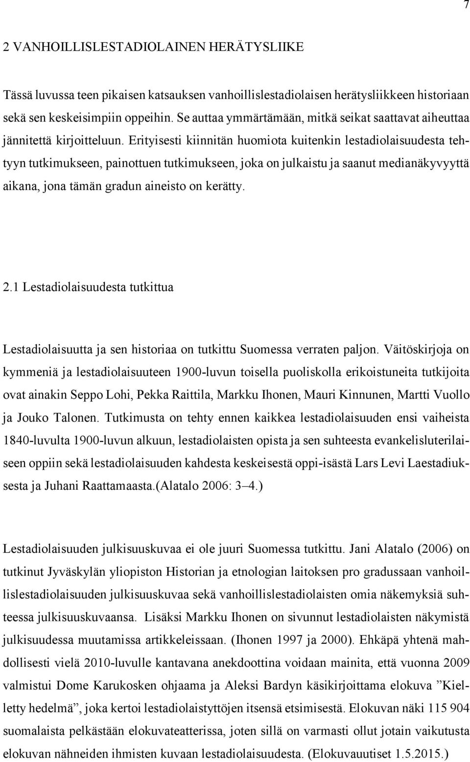 Erityisesti kiinnitän huomiota kuitenkin lestadiolaisuudesta tehtyyn tutkimukseen, painottuen tutkimukseen, joka on julkaistu ja saanut medianäkyvyyttä aikana, jona tämän gradun aineisto on kerätty.