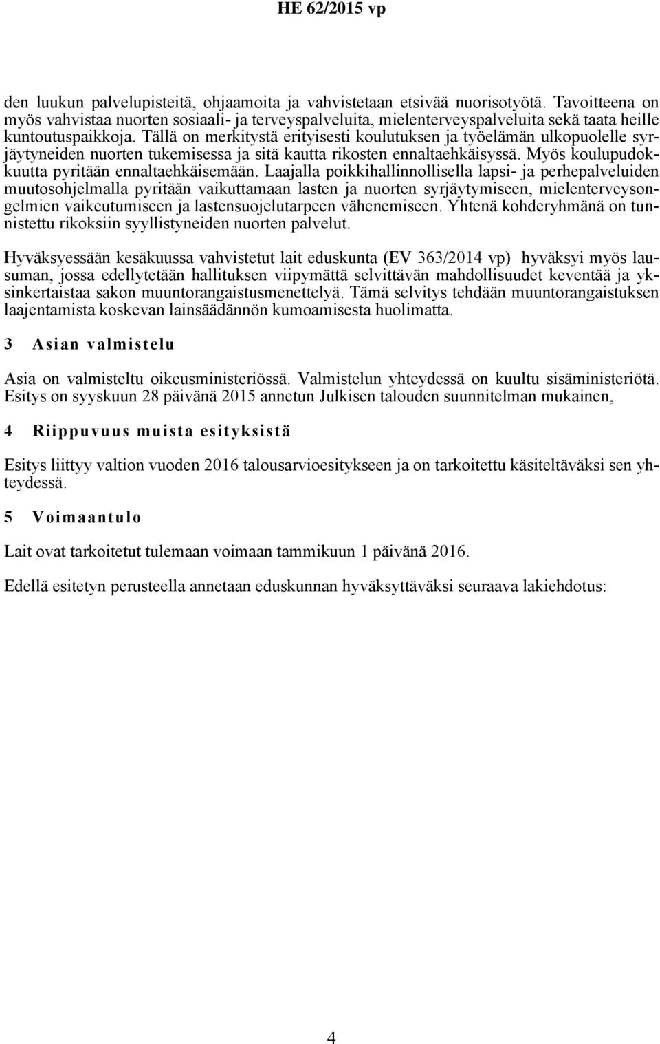 Tällä on merkitystä erityisesti koulutuksen ja työelämän ulkopuolelle syrjäytyneiden nuorten tukemisessa ja sitä kautta rikosten ennaltaehkäisyssä. Myös koulupudokkuutta pyritään ennaltaehkäisemään.