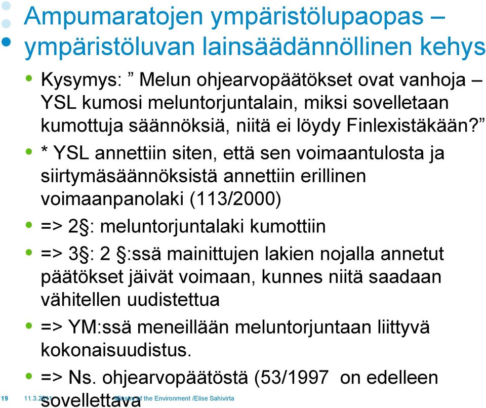 * YSL annettiin siten, että sen voimaantulosta ja siirtymäsäännöksistä annettiin erillinen voimaanpanolaki (113/2000) => 2 : meluntorjuntalaki