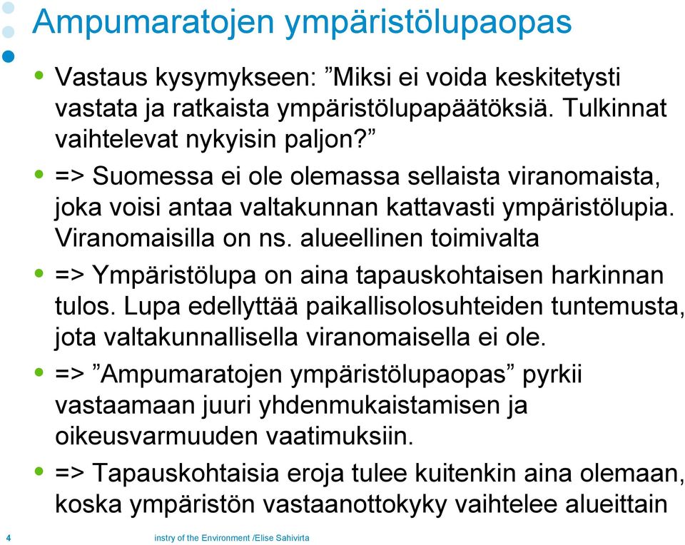 alueellinen toimivalta => Ympäristölupa on aina tapauskohtaisen harkinnan tulos. Lupa edellyttää paikallisolosuhteiden tuntemusta, jota valtakunnallisella viranomaisella ei ole.