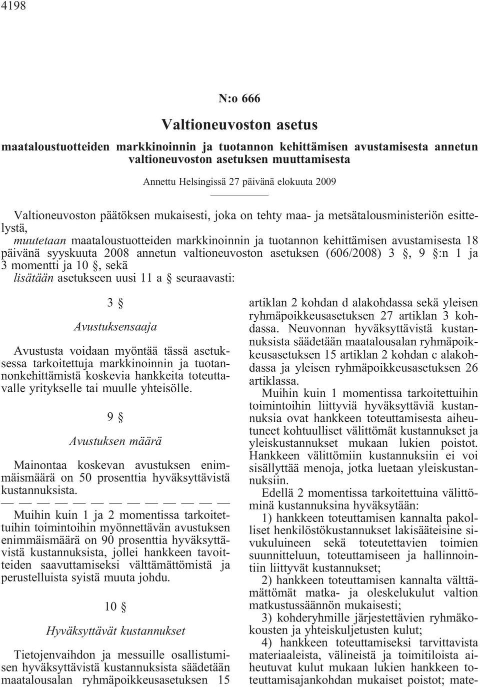 syyskuuta 2008 annetun valtioneuvoston asetuksen (606/2008) 3, 9 :n 1 ja 3momenttija10,sekä lisätään asetukseen uusi 11 a seuraavasti: 3 Avustuksensaaja Avustusta voidaan myöntää tässä asetuksessa