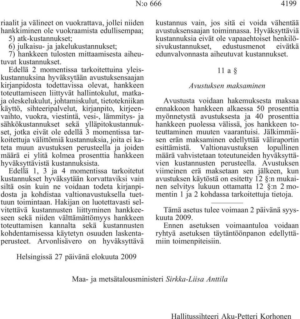 Edellä 2 momentissa tarkoitettuina yleiskustannuksina hyväksytään avustuksensaajan kirjanpidosta todettavissa olevat, hankkeen toteuttamiseen liittyvät hallintokulut, matkaja oleskelukulut,