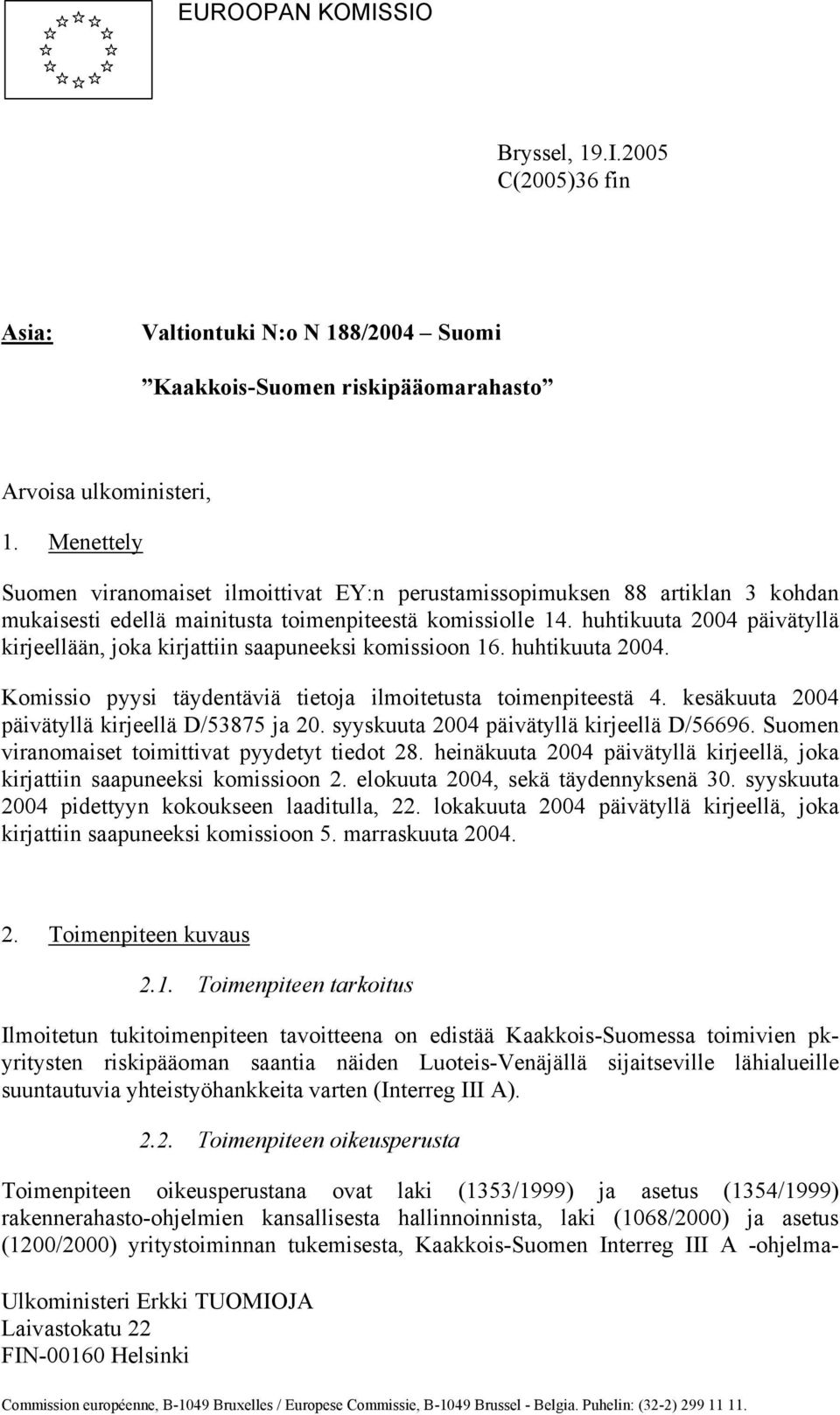 huhtikuuta 2004 päivätyllä kirjeellään, joka kirjattiin saapuneeksi komissioon 16. huhtikuuta 2004. Komissio pyysi täydentäviä tietoja ilmoitetusta toimenpiteestä 4.