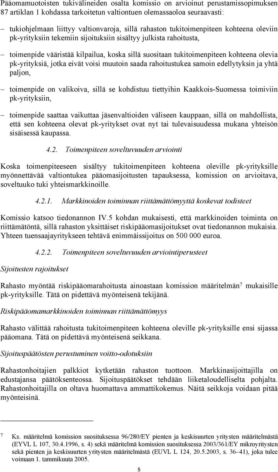 pk-yrityksiä, jotka eivät voisi muutoin saada rahoitustukea samoin edellytyksin ja yhtä paljon, toimenpide on valikoiva, sillä se kohdistuu tiettyihin Kaakkois-Suomessa toimiviin pk-yrityksiin,