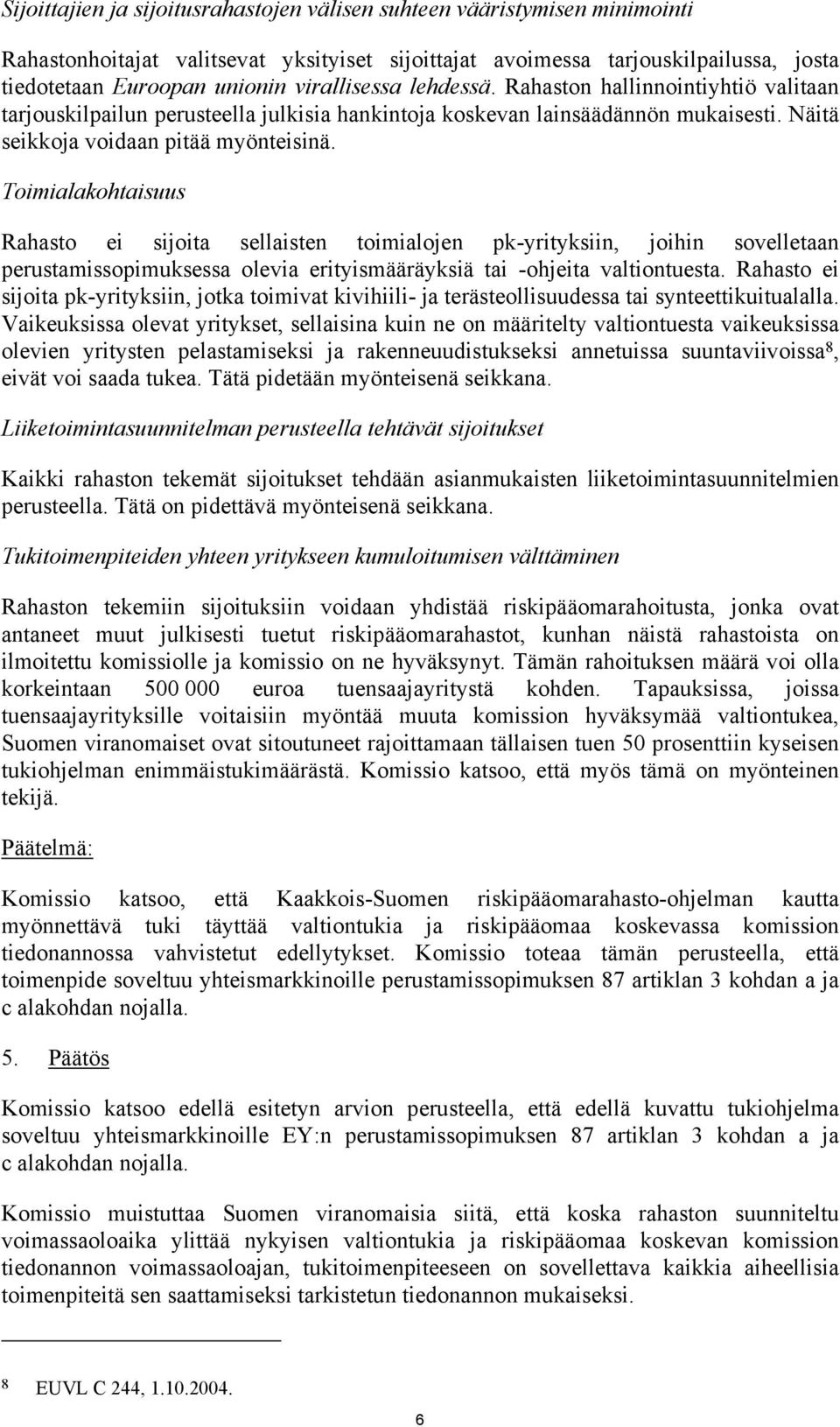Toimialakohtaisuus Rahasto ei sijoita sellaisten toimialojen pk-yrityksiin, joihin sovelletaan perustamissopimuksessa olevia erityismääräyksiä tai -ohjeita valtiontuesta.