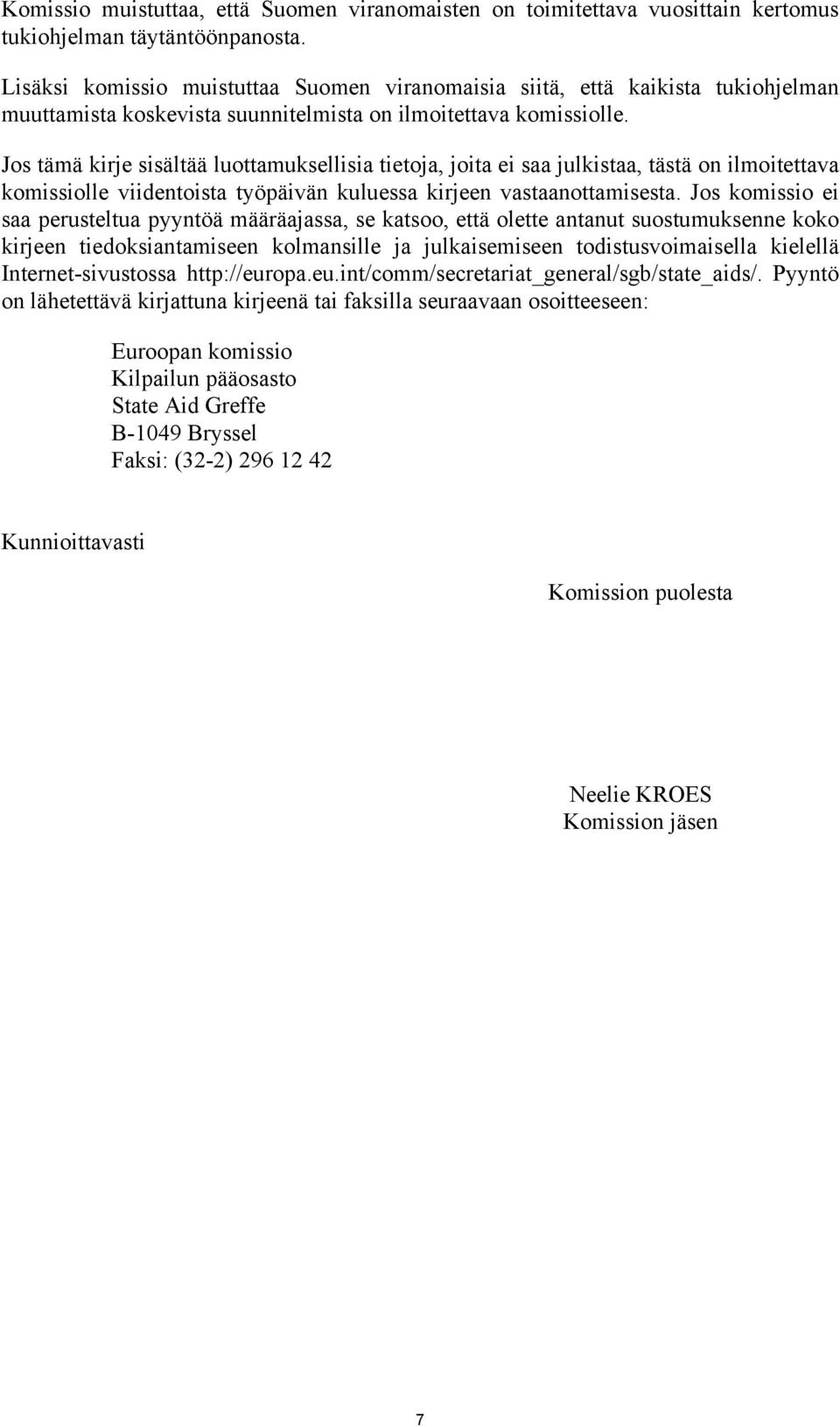 Jos tämä kirje sisältää luottamuksellisia tietoja, joita ei saa julkistaa, tästä on ilmoitettava komissiolle viidentoista työpäivän kuluessa kirjeen vastaanottamisesta.