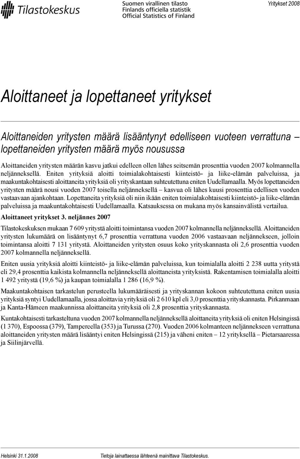 Eniten yrityksiä aloitti toimialakohtaisesti kiinteistö- ja liike-elämän palveluissa, ja maakuntakohtaisesti aloittaneita yrityksiä oli yrityskantaan suhteutettuna eniten Uudellamaalla.