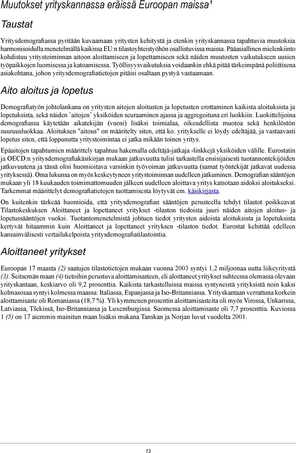 Pääasiallinen mielenkiinto kohdistuu yritystoiminnan aitoon aloittamiseen ja lopettamiseen sekä näiden muutosten vaikutukseen uusien työpaikkojen luomisessa ja katoamisessa.