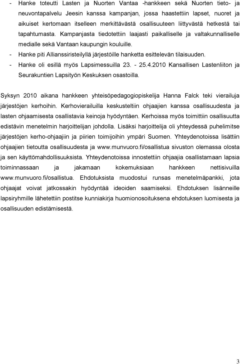 - Hanke piti Allianssiristeilyllä järjestöille hanketta esittelevän tilaisuuden. - Hanke oli esillä myös Lapsimessuilla 23. - 25.4.