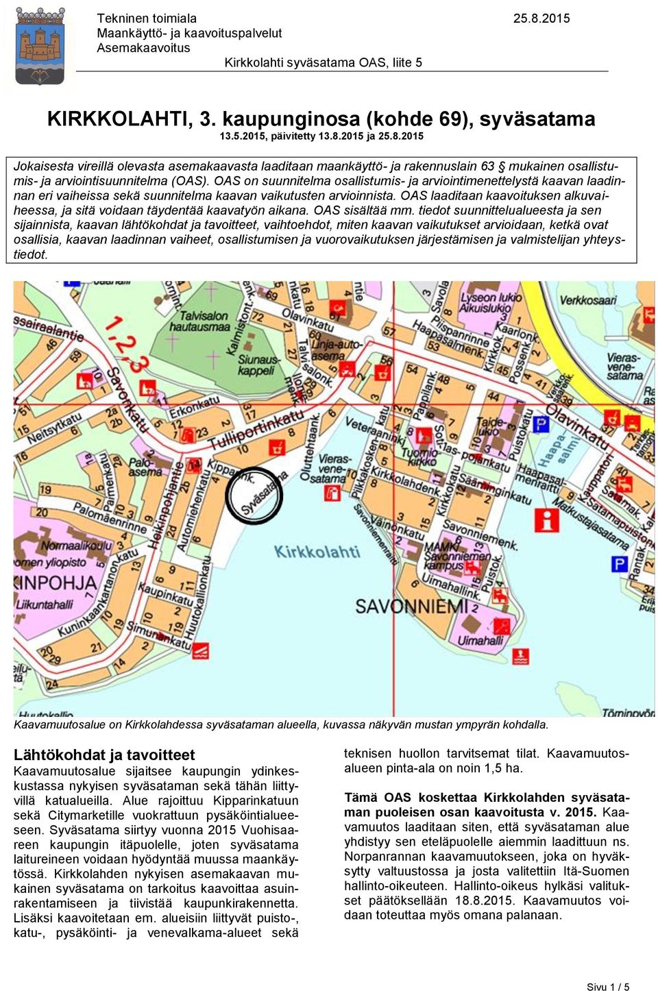 OAS on suunnitelma osallistumis- ja arviointimenettelystä kaavan laadinnan eri vaiheissa sekä suunnitelma kaavan vaikutusten arvioinnista.