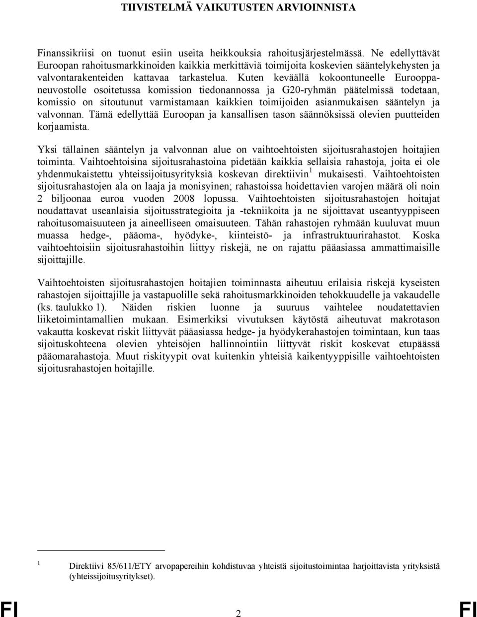 Kuten keväällä kokoontuneelle Eurooppaneuvostolle osoitetussa komission tiedonannossa ja G20-ryhmän päätelmissä todetaan, komissio on sitoutunut varmistamaan kaikkien toimijoiden asianmukaisen