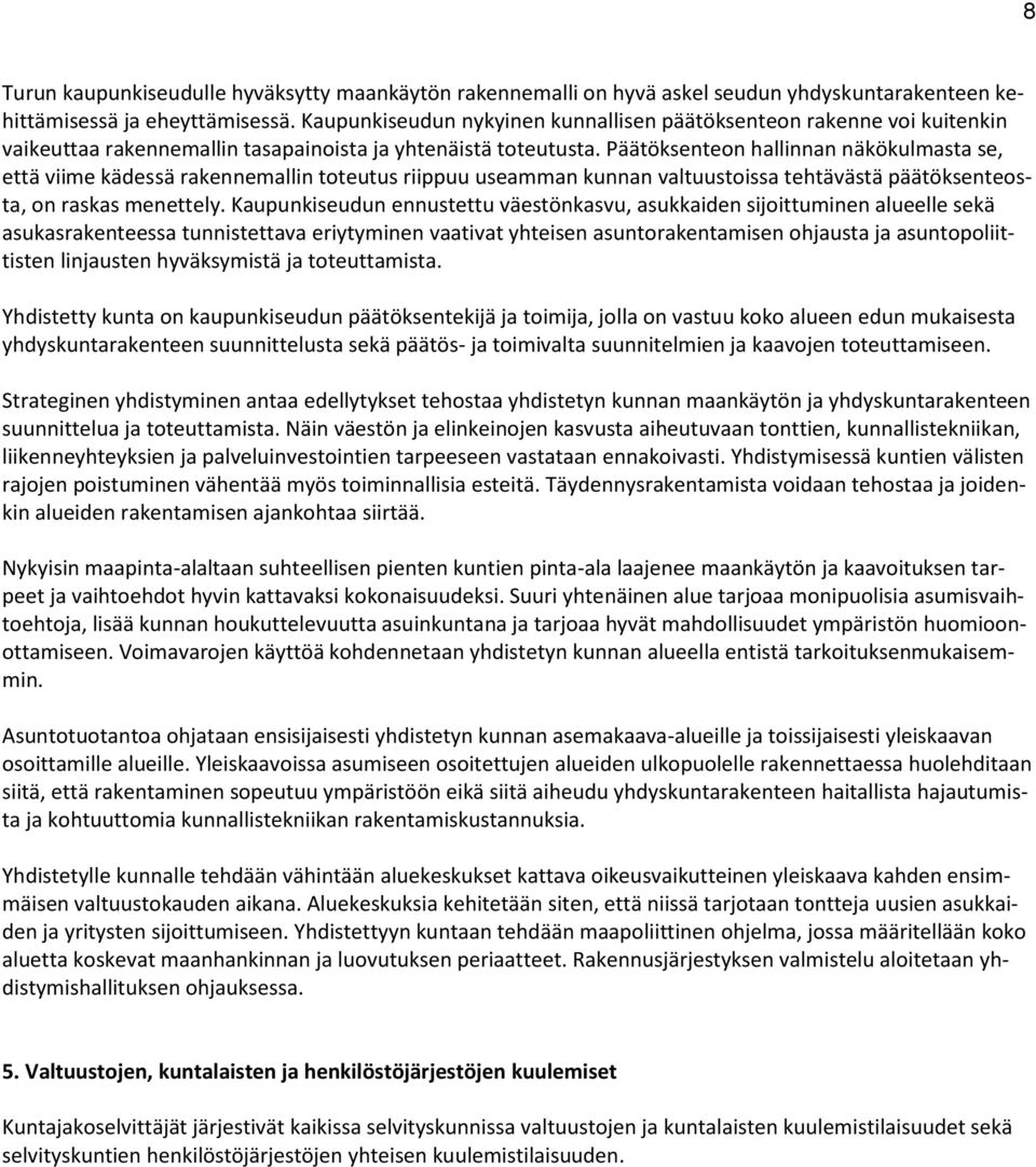 Päätöksenteon hallinnan näkökulmasta se, että viime kädessä rakennemallin toteutus riippuu useamman kunnan valtuustoissa tehtävästä päätöksenteosta, on raskas menettely.