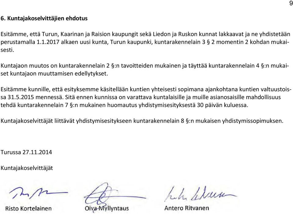 Kuntajaon muutos on kuntarakennelain 2 :n tavoitteiden mukainen ja täyttää kuntarakennelain 4 :n mukaiset kuntajaon muuttamisen edellytykset.