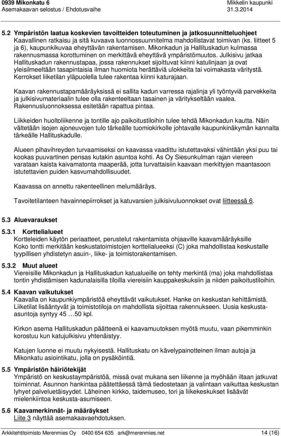 liitteet 5 ja 6), kaupunkikuvaa eheyttävän rakentamisen. Mikonkadun ja Hallituskadun kulmassa rakennusmassa korottuminen on merkittävä eheyttävä ympäristömuutos.