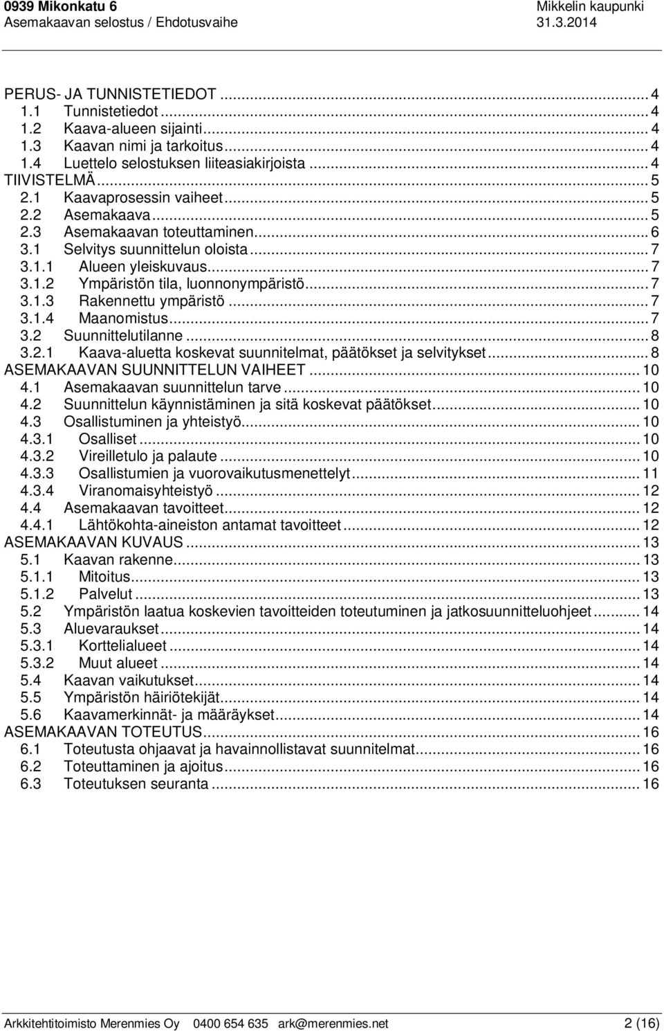 .. 7 3.1.3 Rakennettu ympäristö... 7 3.1.4 Maanomistus... 7 3.2 Suunnittelutilanne... 8 3.2.1 Kaava-aluetta koskevat suunnitelmat, päätökset ja selvitykset... 8 ASEMAKAAVAN SUUNNITTELUN VAIHEET... 10 4.