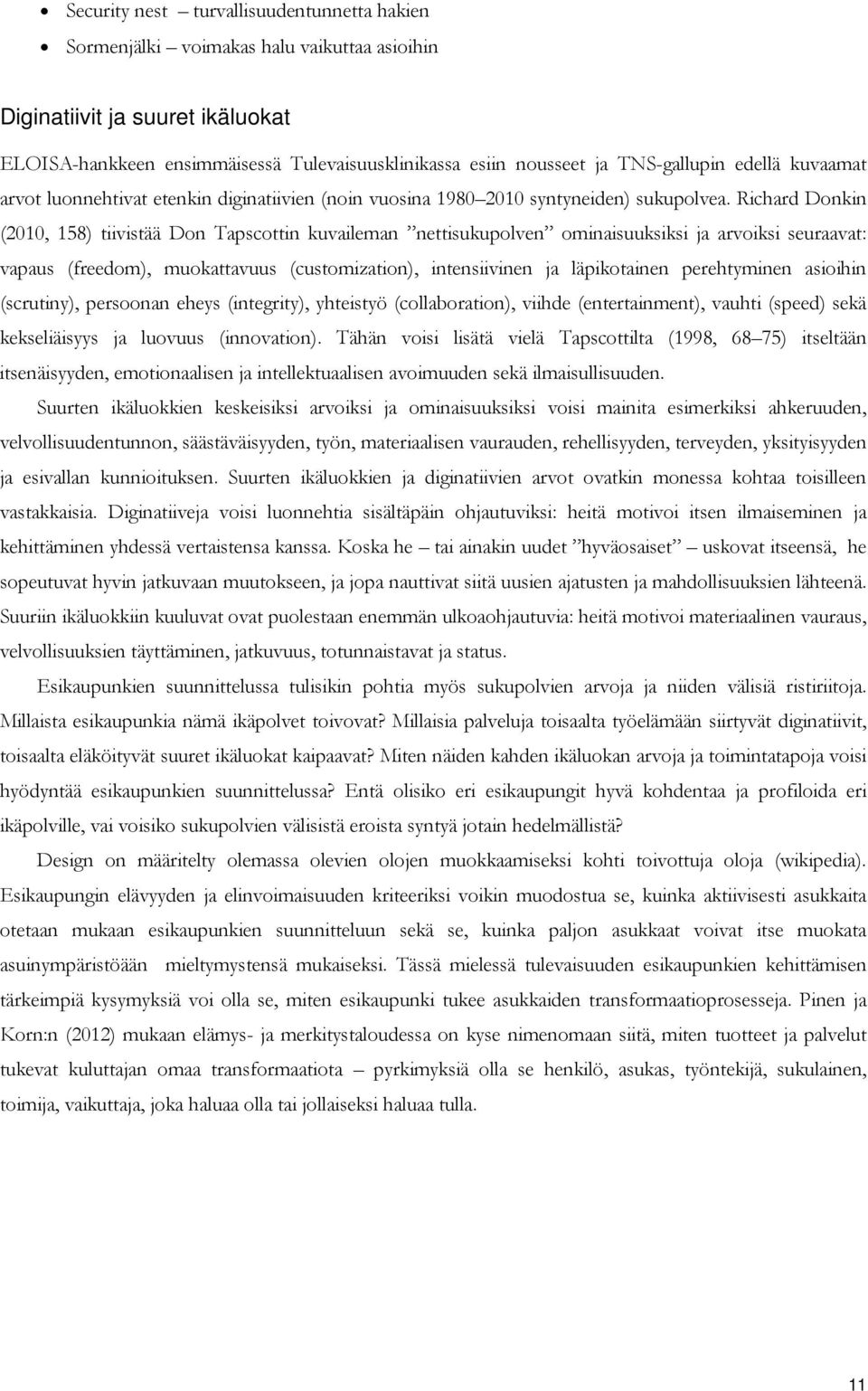 Richard Donkin (2010, 158) tiivistää Don Tapscottin kuvaileman nettisukupolven ominaisuuksiksi ja arvoiksi seuraavat: vapaus (freedom), muokattavuus (customization), intensiivinen ja läpikotainen