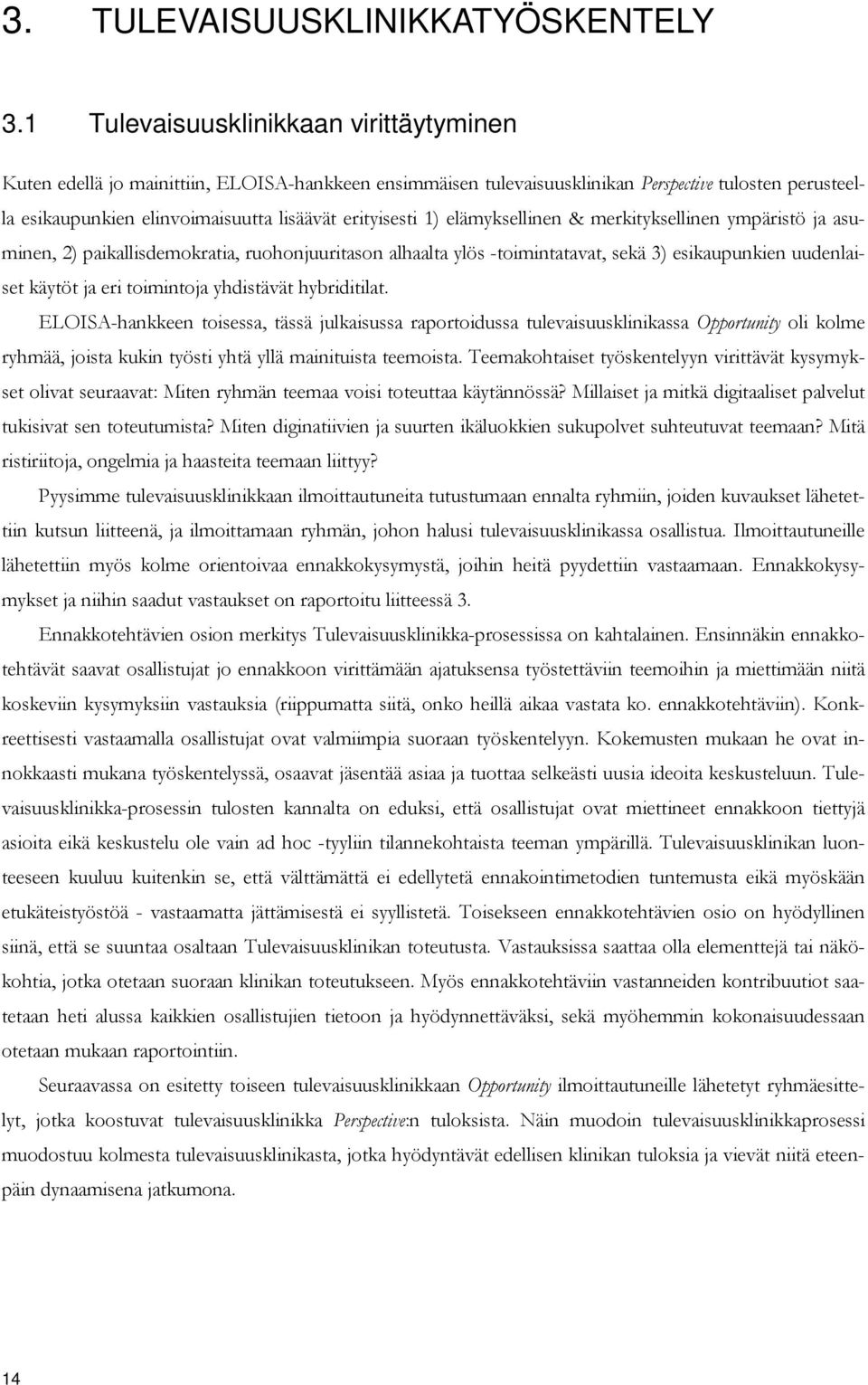 erityisesti 1) elämyksellinen & merkityksellinen ympäristö ja asuminen, 2) paikallisdemokratia, ruohonjuuritason alhaalta ylös -toimintatavat, sekä 3) esikaupunkien uudenlaiset käytöt ja eri