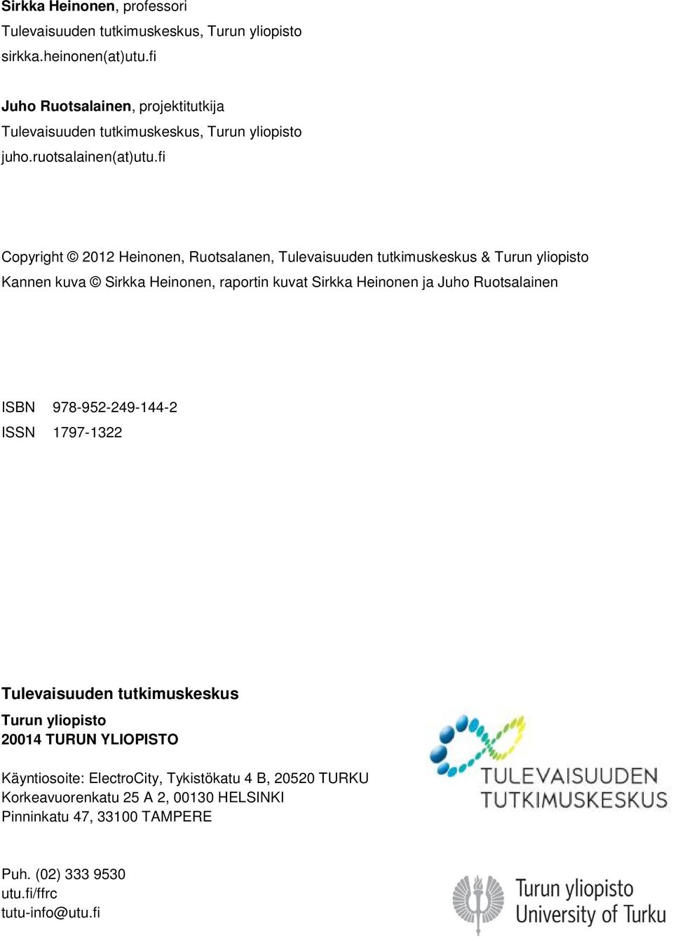 fi Copyright 2012 Heinonen, Ruotsalanen, Tulevaisuuden tutkimuskeskus & Turun yliopisto Kannen kuva Sirkka Heinonen, raportin kuvat Sirkka Heinonen ja Juho