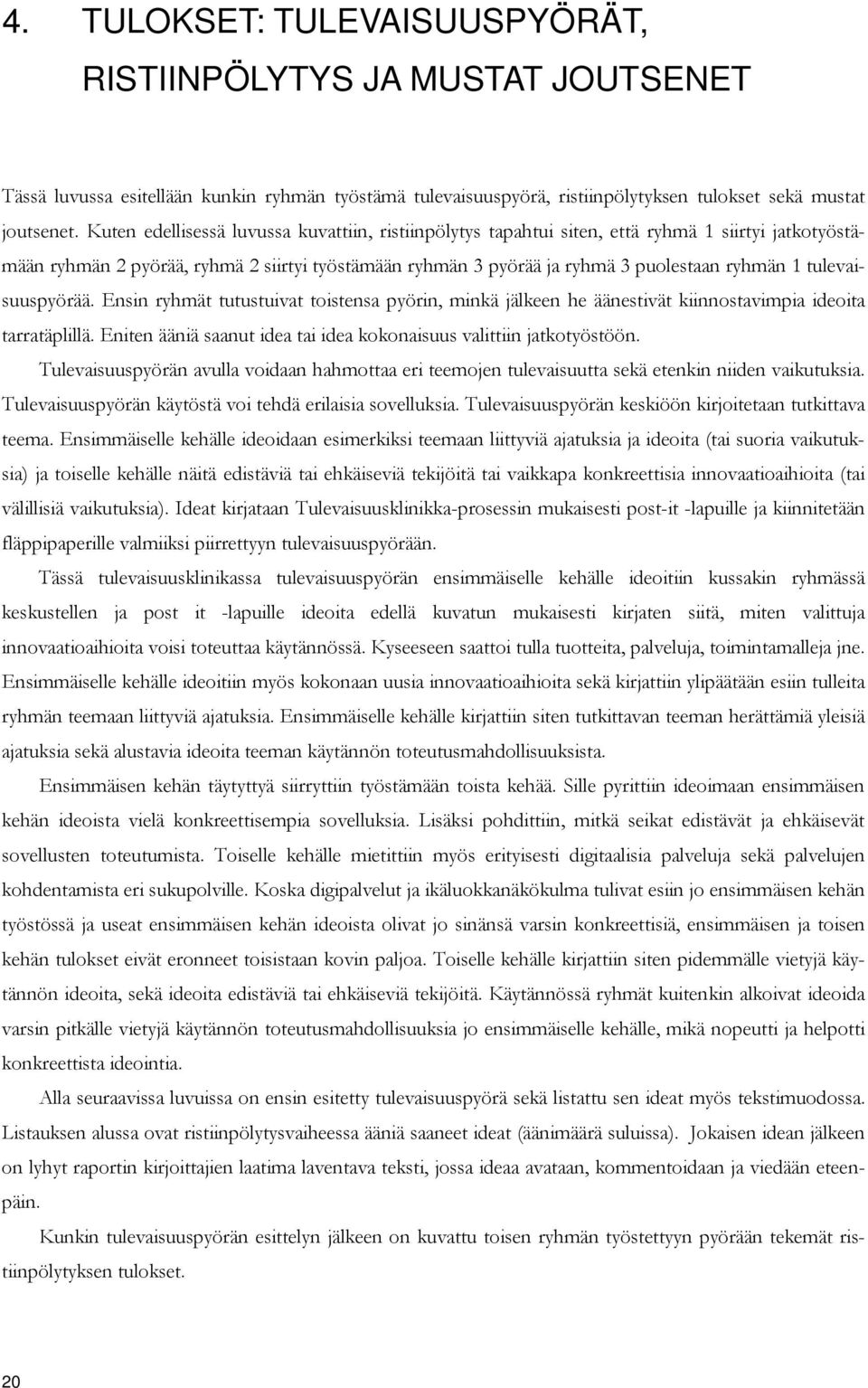 tulevaisuuspyörää. Ensin ryhmät tutustuivat toistensa pyörin, minkä jälkeen he äänestivät kiinnostavimpia ideoita tarratäplillä. Eniten ääniä saanut idea tai idea kokonaisuus valittiin jatkotyöstöön.