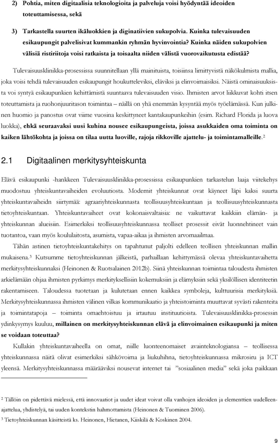 Tulevaisuusklinikka-prosessissa suunnitellaan yllä mainituista, toisiinsa limittyvistä näkökulmista mallia, joka voisi tehdä tulevaisuuden esikaupungit houkutteleviksi, eläviksi ja elinvoimaisiksi.