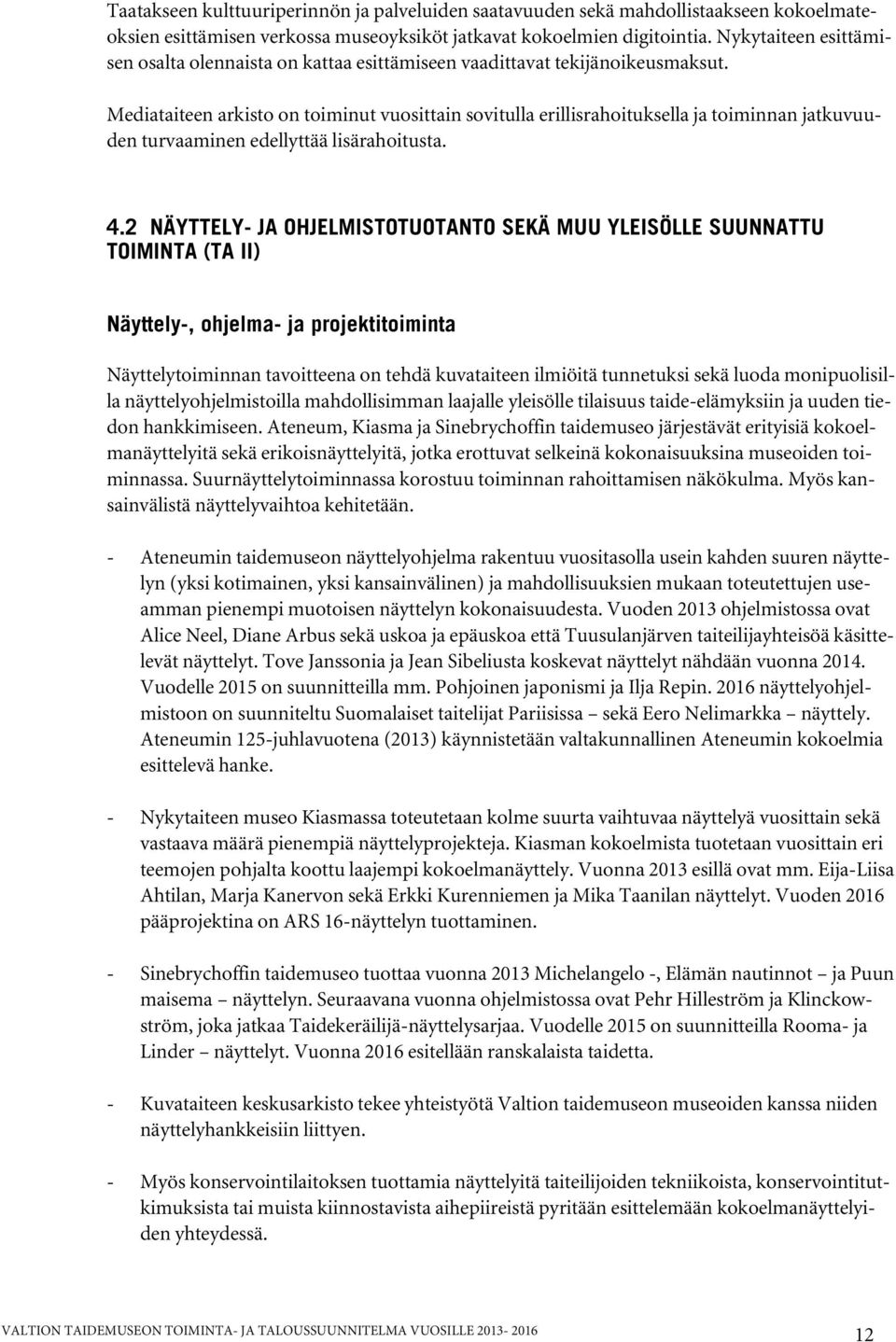 Mediataiteen arkisto on toiminut vuosittain sovitulla erillisrahoituksella ja toiminnan jatkuvuuden turvaaminen edellyttää lisärahoitusta. 4.