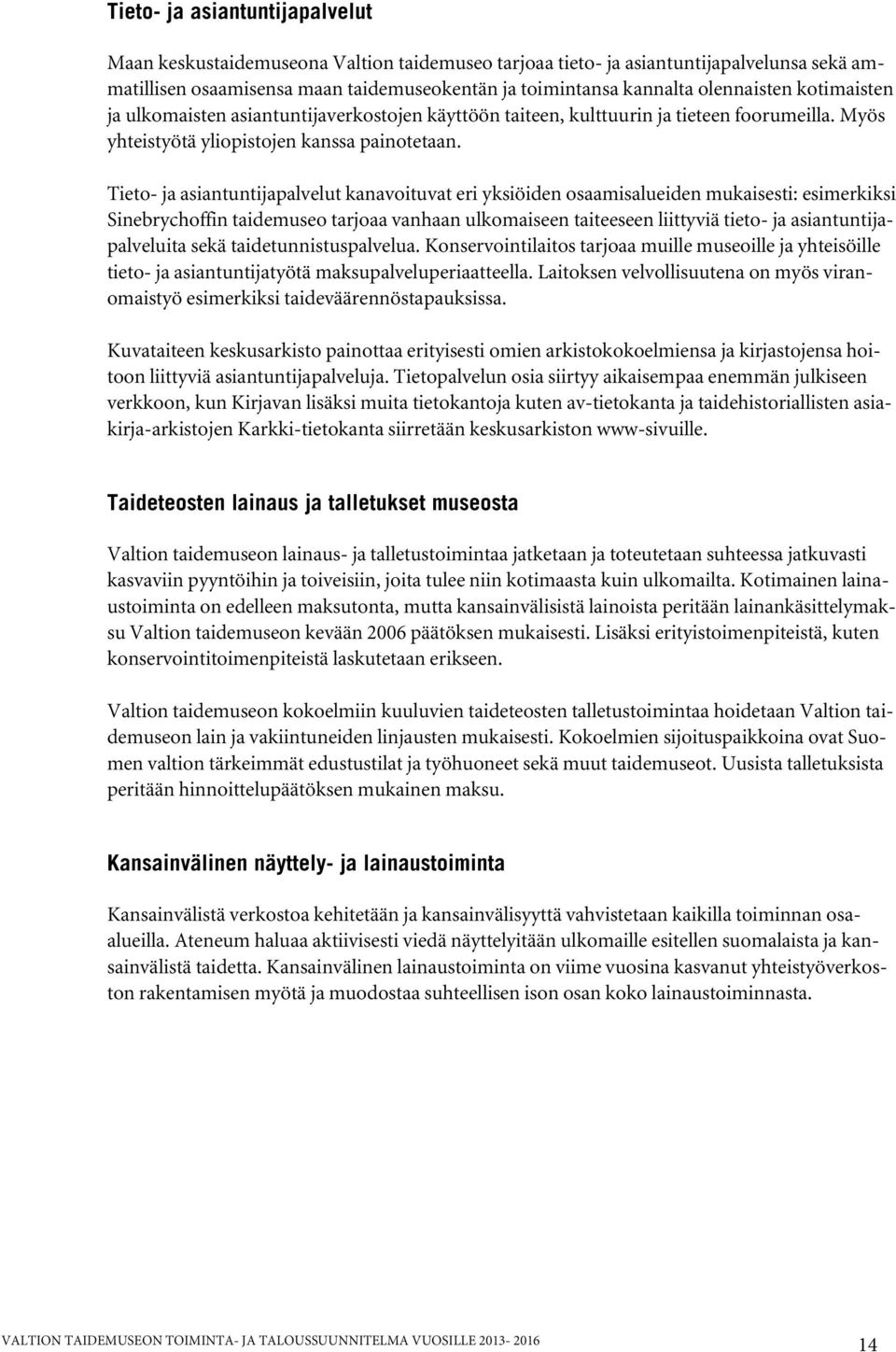 Tieto- ja asiantuntijapalvelut kanavoituvat eri yksiöiden osaamisalueiden mukaisesti: esimerkiksi Sinebrychoffin taidemuseo tarjoaa vanhaan ulkomaiseen taiteeseen liittyviä tieto- ja