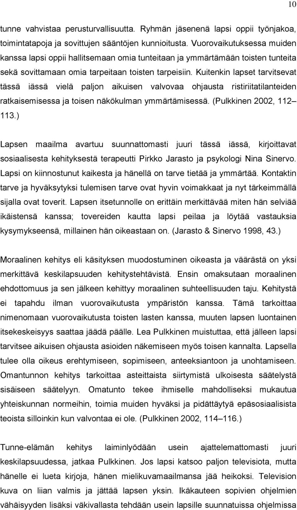 Kuitenkin lapset tarvitsevat tässä iässä vielä paljon aikuisen valvovaa ohjausta ristiriitatilanteiden ratkaisemisessa ja toisen näkökulman ymmärtämisessä. (Pulkkinen 2002, 112 113.