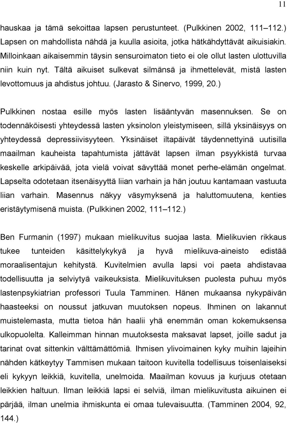 (Jarasto & Sinervo, 1999, 20.) Pulkkinen nostaa esille myös lasten lisääntyvän masennuksen.