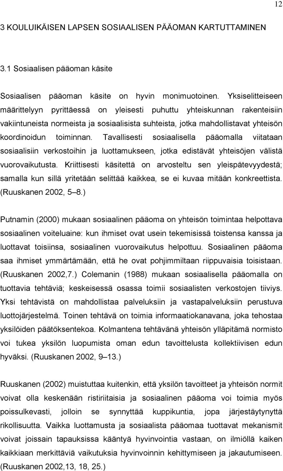 Tavallisesti sosiaalisella pääomalla viitataan sosiaalisiin verkostoihin ja luottamukseen, jotka edistävät yhteisöjen välistä vuorovaikutusta.