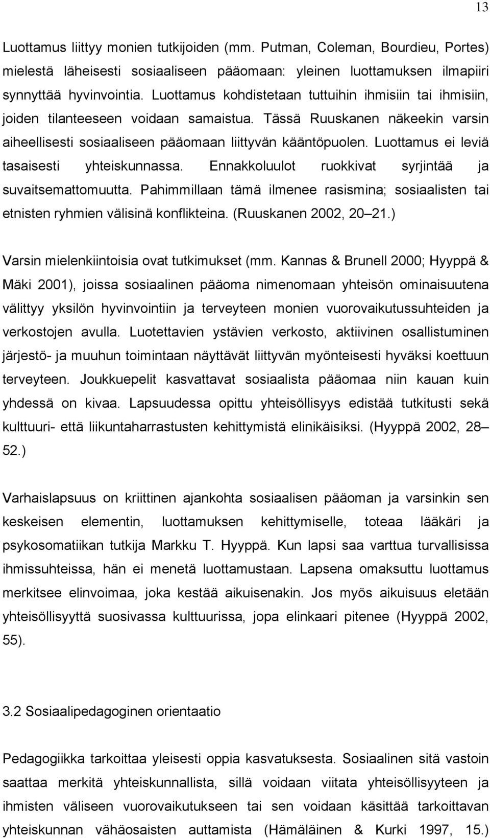 Luottamus ei leviä tasaisesti yhteiskunnassa. Ennakkoluulot ruokkivat syrjintää ja suvaitsemattomuutta. Pahimmillaan tämä ilmenee rasismina; sosiaalisten tai etnisten ryhmien välisinä konflikteina.