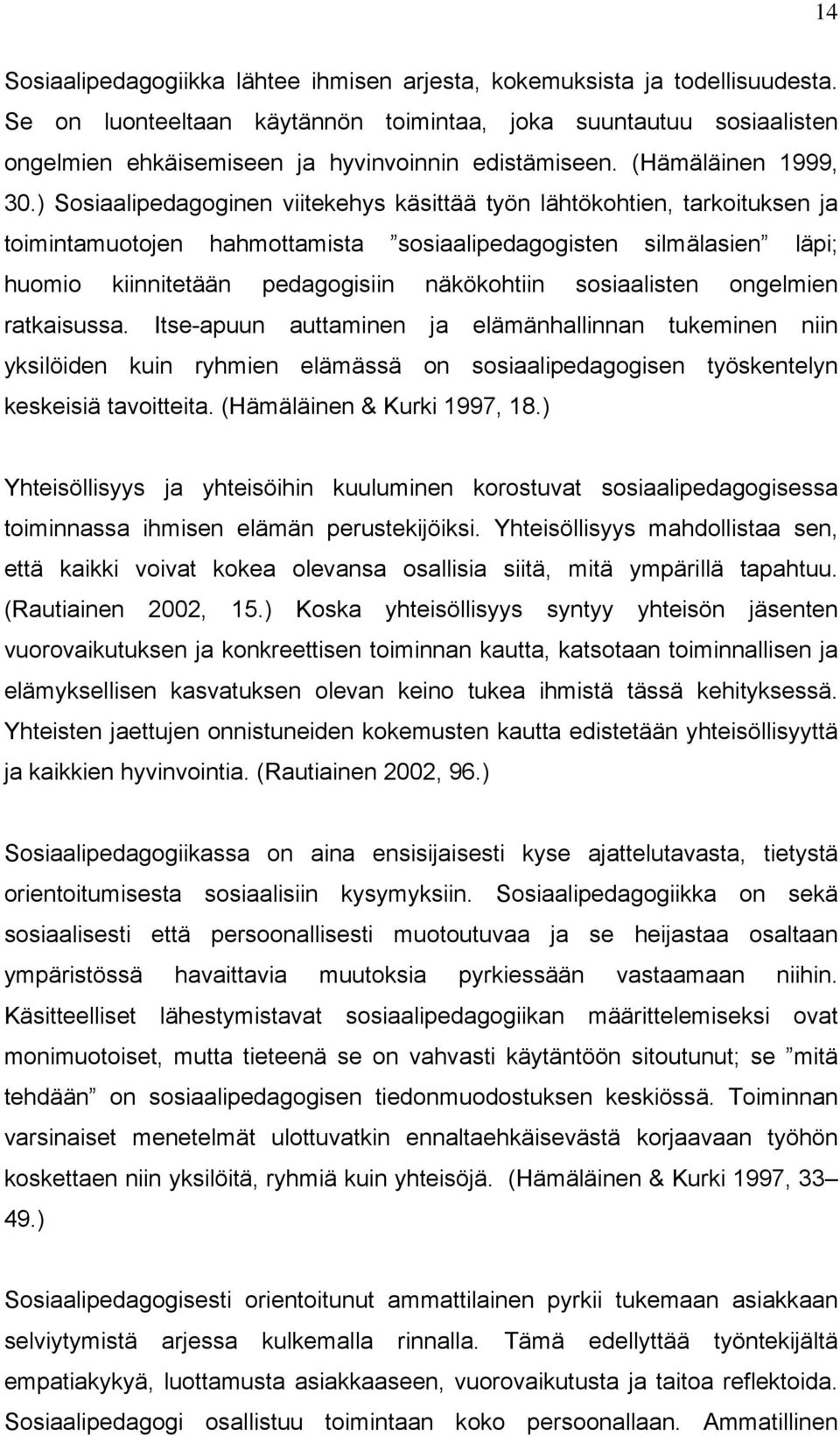 ) Sosiaalipedagoginen viitekehys käsittää työn lähtökohtien, tarkoituksen ja toimintamuotojen hahmottamista sosiaalipedagogisten silmälasien läpi; huomio kiinnitetään pedagogisiin näkökohtiin