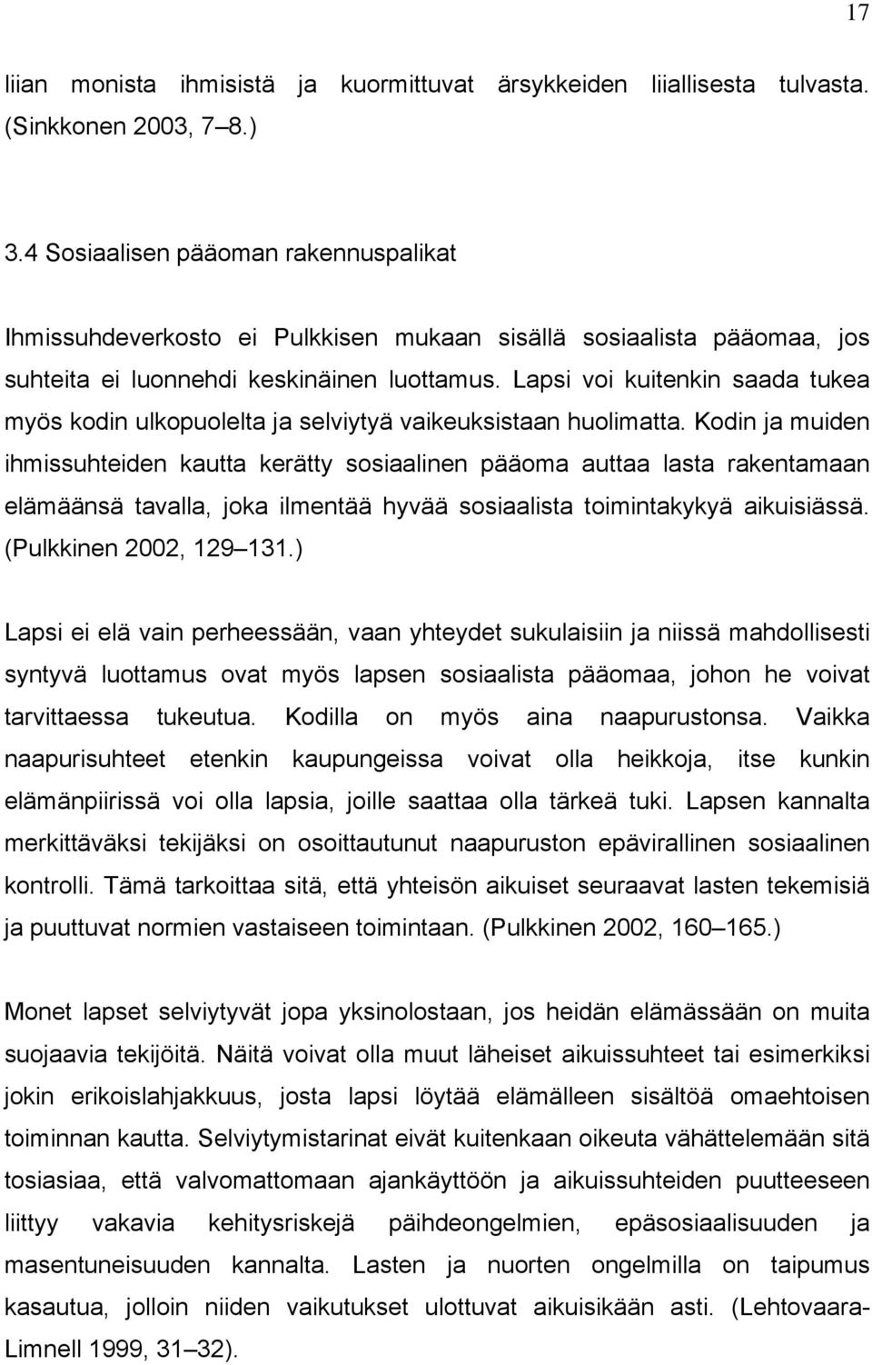 Lapsi voi kuitenkin saada tukea myös kodin ulkopuolelta ja selviytyä vaikeuksistaan huolimatta.