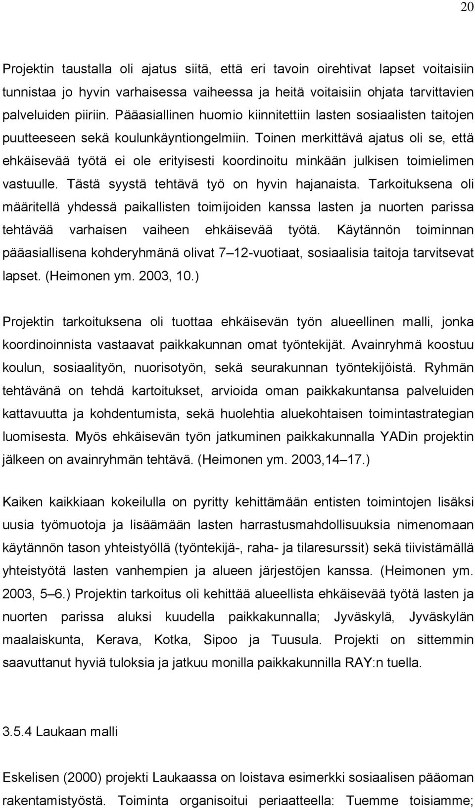 Toinen merkittävä ajatus oli se, että ehkäisevää työtä ei ole erityisesti koordinoitu minkään julkisen toimielimen vastuulle. Tästä syystä tehtävä työ on hyvin hajanaista.