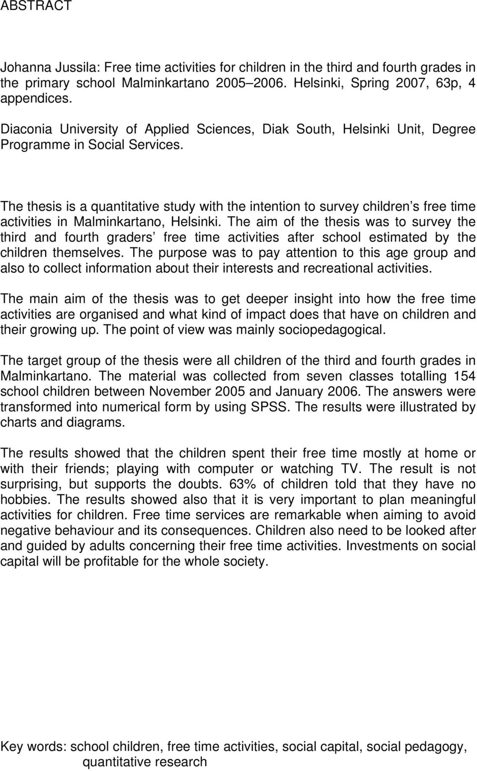 The thesis is a quantitative study with the intention to survey children s free time activities in Malminkartano, Helsinki.