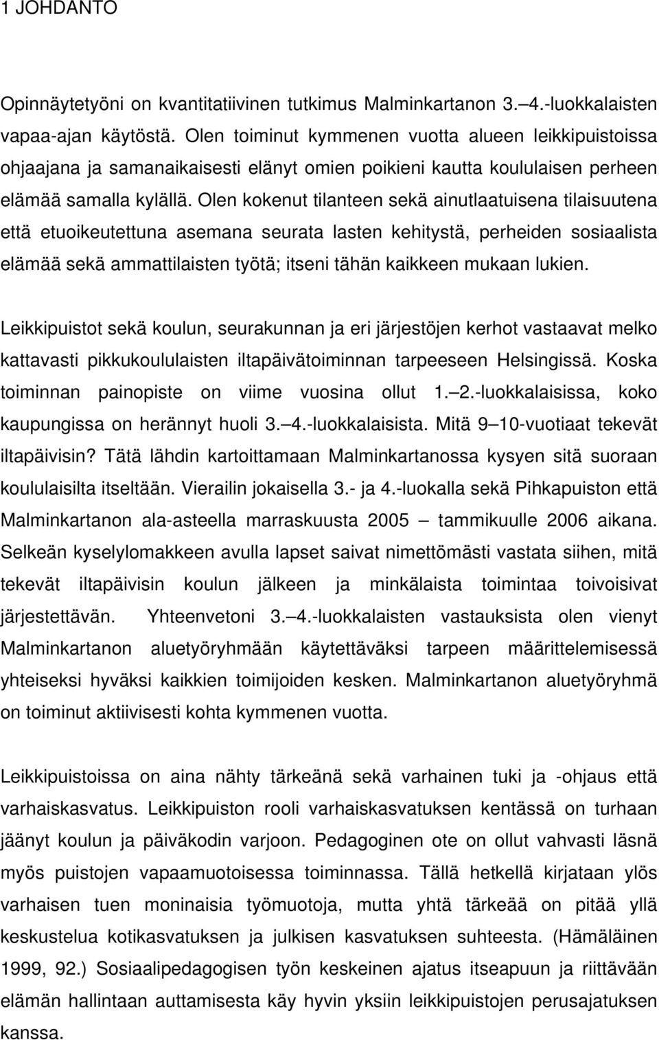 Olen kokenut tilanteen sekä ainutlaatuisena tilaisuutena että etuoikeutettuna asemana seurata lasten kehitystä, perheiden sosiaalista elämää sekä ammattilaisten työtä; itseni tähän kaikkeen mukaan