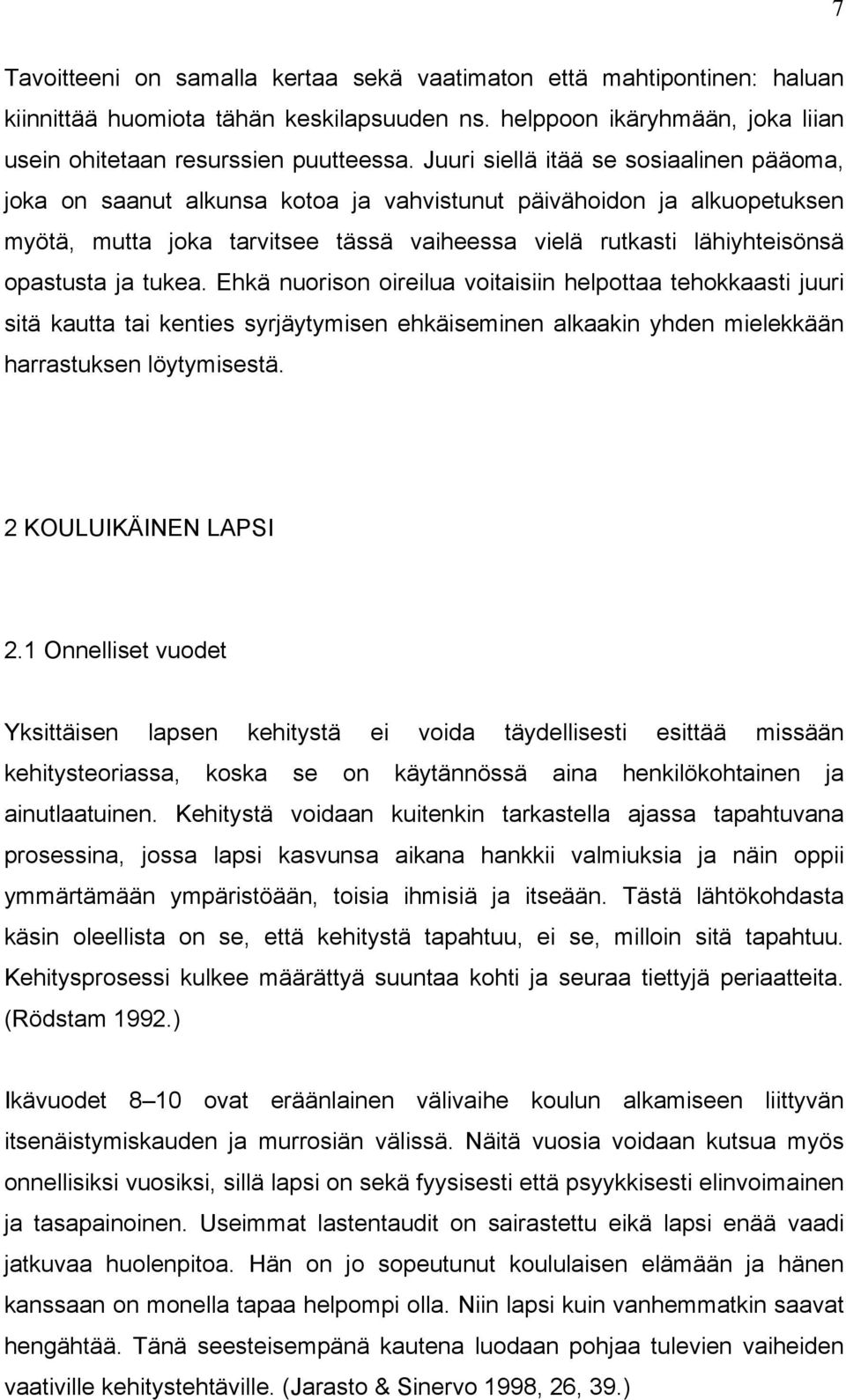 ja tukea. Ehkä nuorison oireilua voitaisiin helpottaa tehokkaasti juuri sitä kautta tai kenties syrjäytymisen ehkäiseminen alkaakin yhden mielekkään harrastuksen löytymisestä. 2 KOULUIKÄINEN LAPSI 2.